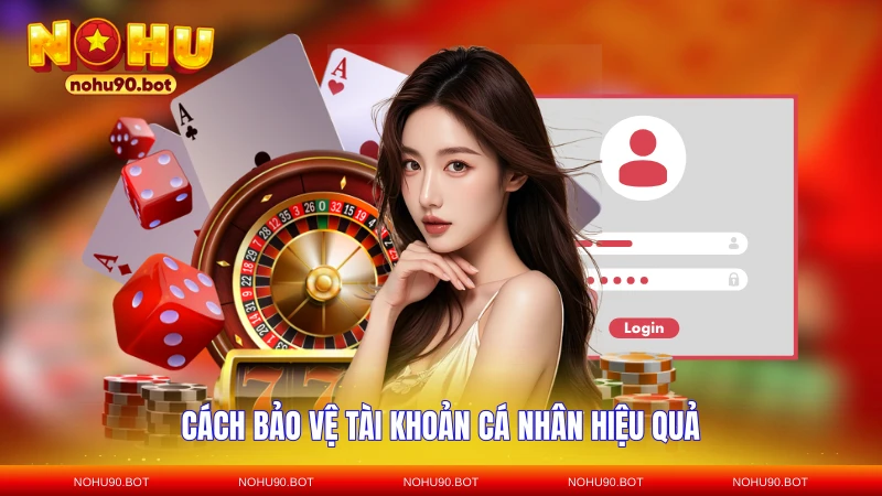 Cách bảo vệ tài khoản cá nhân hiệu quả