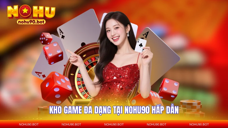 Kho game đa dạng tại NOHU90 hấp dẫn