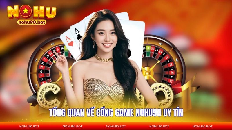 Tổng quan về cổng game NOHU90 uy tín