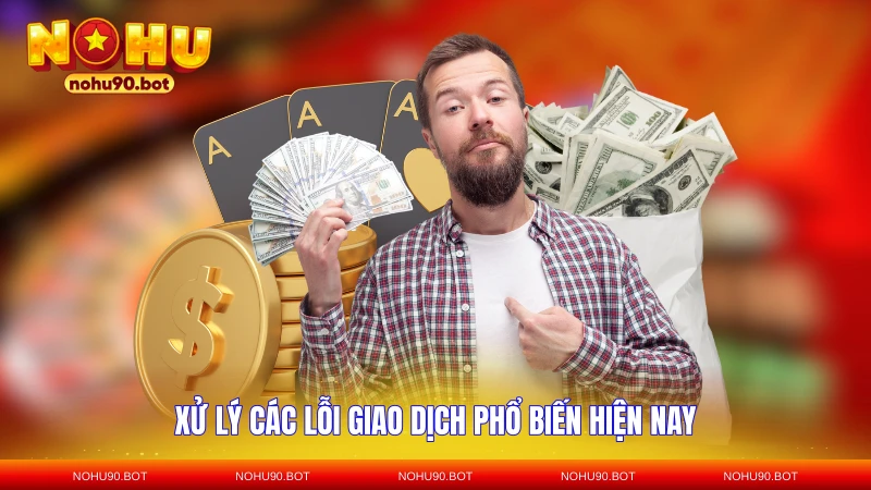 Xử lý các lỗi giao dịch phổ biến hiện nay